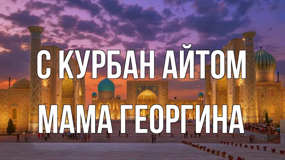 Открытка на каждый день с именем, Мама-Георгина С курбан айтом мечеть Прикольная открытка с пожеланием онлайн скачать бесплатно 