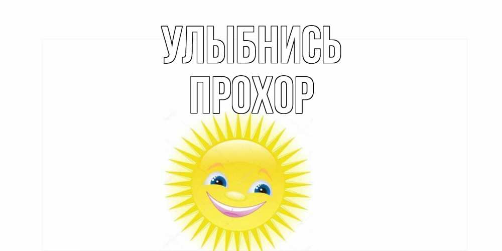 Открытка на каждый день с именем, Прохор Улыбнись пожелания позитивные Прикольная открытка с пожеланием онлайн скачать бесплатно 