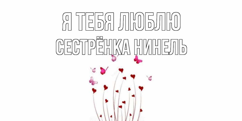 Открытка на каждый день с именем, Сестрёнка-Нинель Я тебя люблю бабо Прикольная открытка с пожеланием онлайн скачать бесплатно 