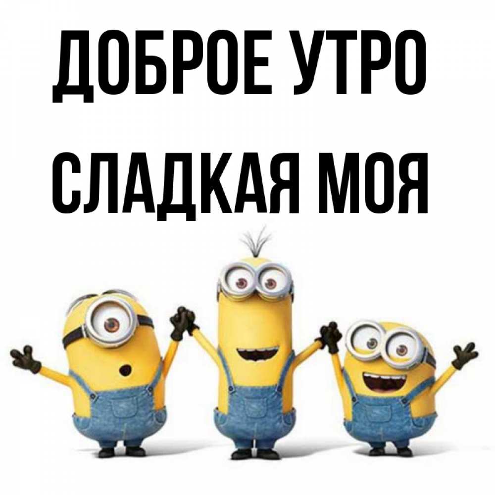 Открытка на каждый день с именем, Сладкая-моя Доброе утро бодренького утра Прикольная открытка с пожеланием онлайн скачать бесплатно 