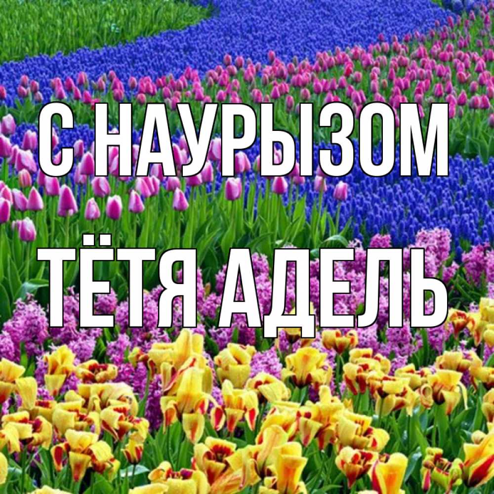 Открытка на каждый день с именем, Тётя-Адель С наурызом цветы Прикольная открытка с пожеланием онлайн скачать бесплатно 