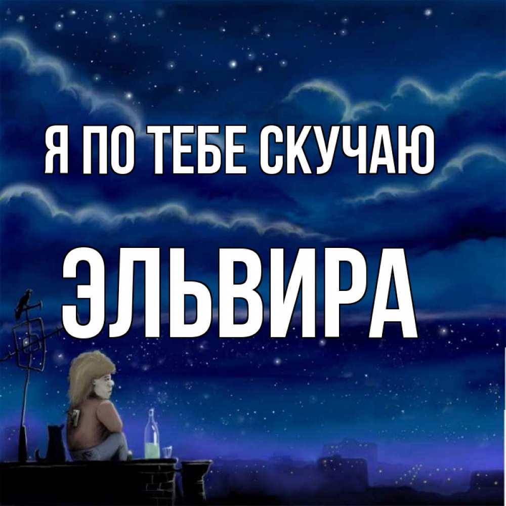 Открытка на каждый день с именем, Эльвира Я по тебе скучаю на крыше 1 Прикольная открытка с пожеланием онлайн скачать бесплатно 