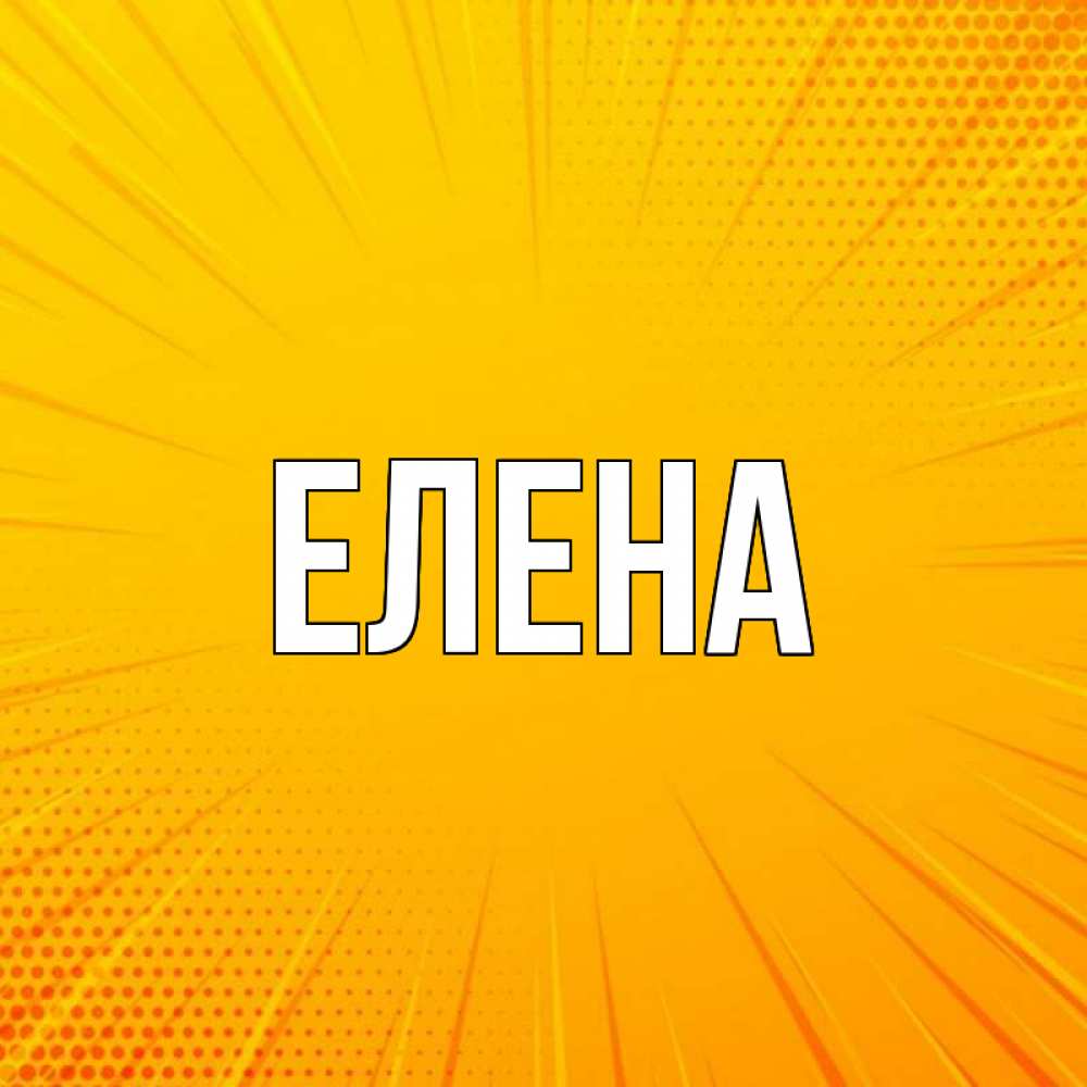 Открытка на каждый день с именем, Елена Главная фон Прикольная открытка с пожеланием онлайн скачать бесплатно 