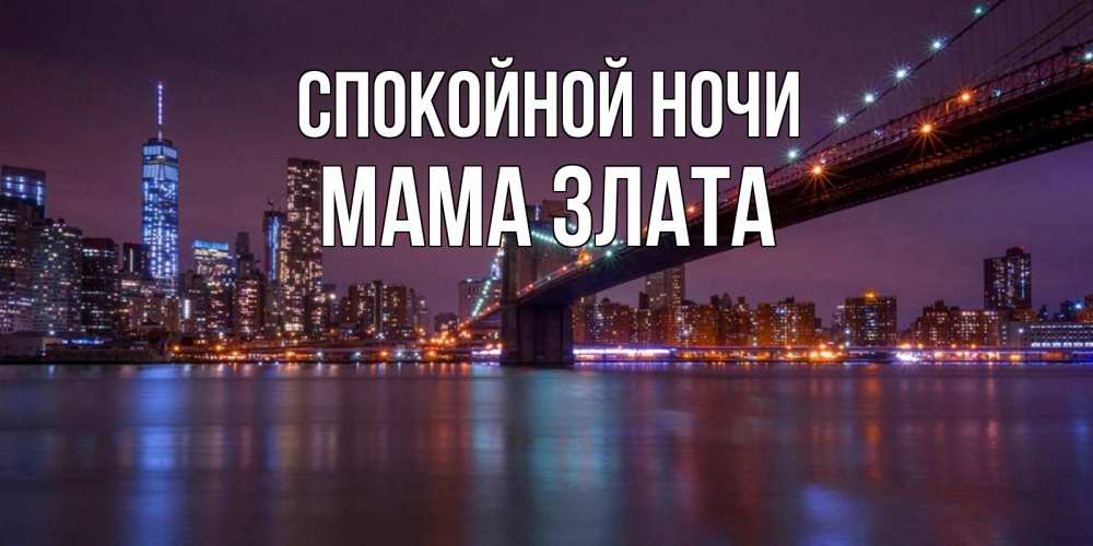 Открытка на каждый день с именем, Мама-Злата Спокойной ночи ночной мост Прикольная открытка с пожеланием онлайн скачать бесплатно 