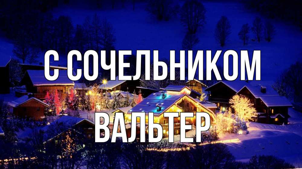 Открытка на каждый день с именем, Вальтер С сочельником сочельник Прикольная открытка с пожеланием онлайн скачать бесплатно 