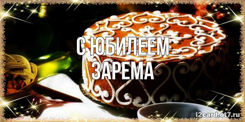 Открытка на каждый день с именем, Зарема С юбилеем открытка с тортом на день рождения Прикольная открытка с пожеланием онлайн скачать бесплатно 