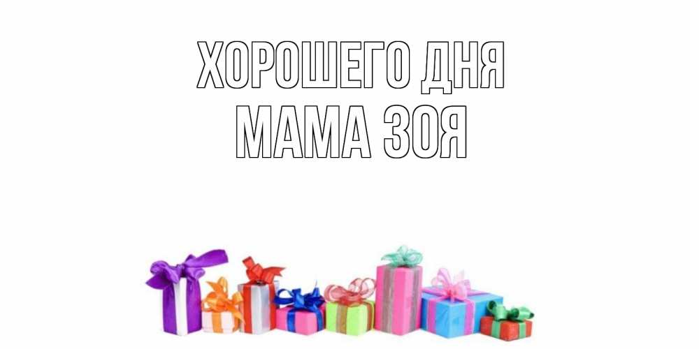 Открытка на каждый день с именем, Мама-Зоя Хорошего дня отличного дня Прикольная открытка с пожеланием онлайн скачать бесплатно 
