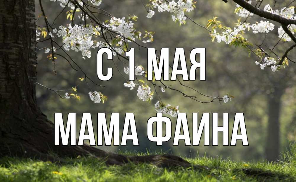Открытка на каждый день с именем, Мама-Фаина С 1 мая С 1 мая Прикольная открытка с пожеланием онлайн скачать бесплатно 