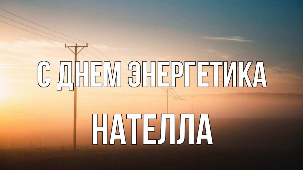 Открытка на каждый день с именем, Нателла С днем энергетика дымка столбы провода Прикольная открытка с пожеланием онлайн скачать бесплатно 