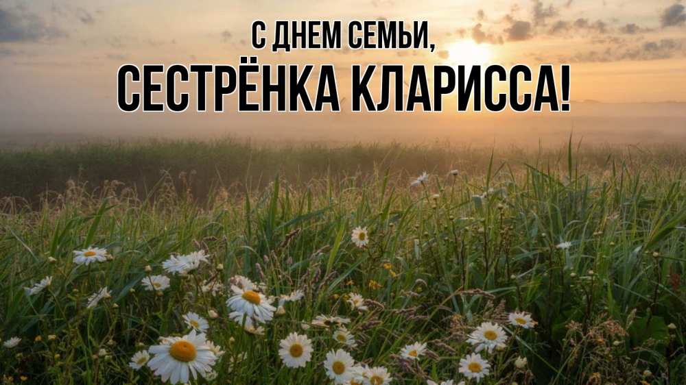 Открытка на каждый день с именем, Сестрёнка-Кларисса С днем семьи с днем семьи Прикольная открытка с пожеланием онлайн скачать бесплатно 