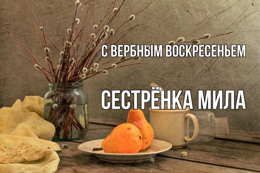 Открытка на каждый день с именем, Сестрёнка-Мила С вербным воскресеньем верба Прикольная открытка с пожеланием онлайн скачать бесплатно 