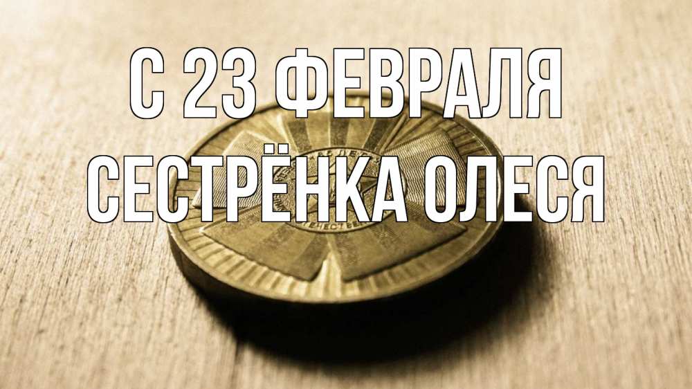Открытка на каждый день с именем, Сестрёнка-Олеся С 23 февраля 23 февраля Прикольная открытка с пожеланием онлайн скачать бесплатно 