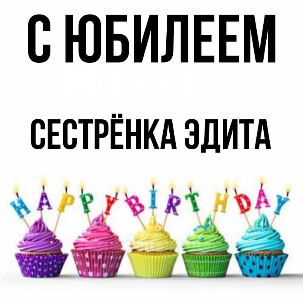 Открытка на каждый день с именем, Сестрёнка-Эдита С юбилеем открытка ко дню рождения с разноцветными вкусняшками Прикольная открытка с пожеланием онлайн скачать бесплатно 