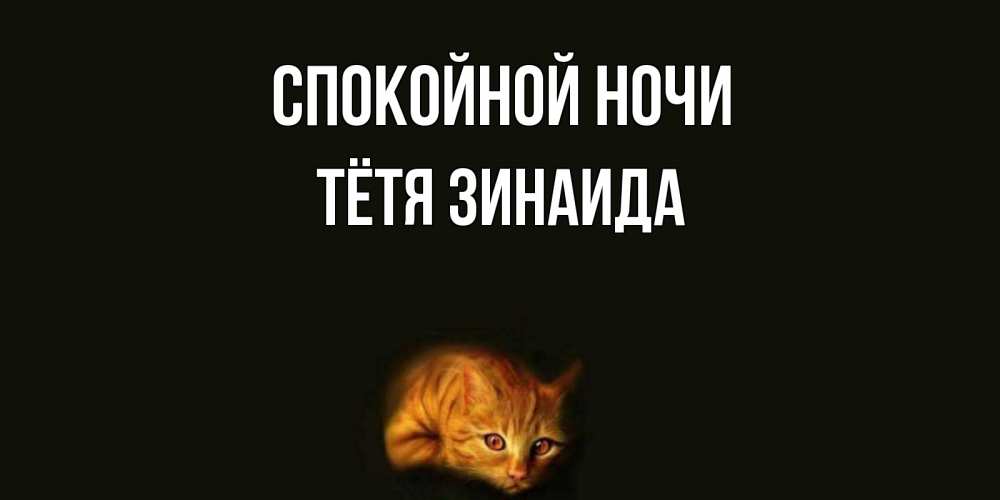 Открытка на каждый день с именем, Тётя-Зинаида Спокойной ночи кот Прикольная открытка с пожеланием онлайн скачать бесплатно 
