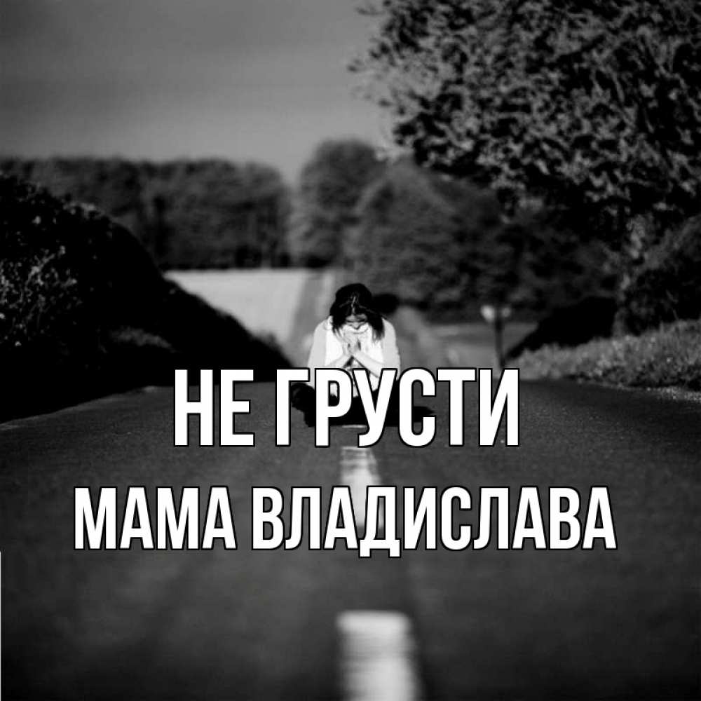 Открытка на каждый день с именем, Мама-Владислава Не грусти девушка сидит на асфальте Прикольная открытка с пожеланием онлайн скачать бесплатно 