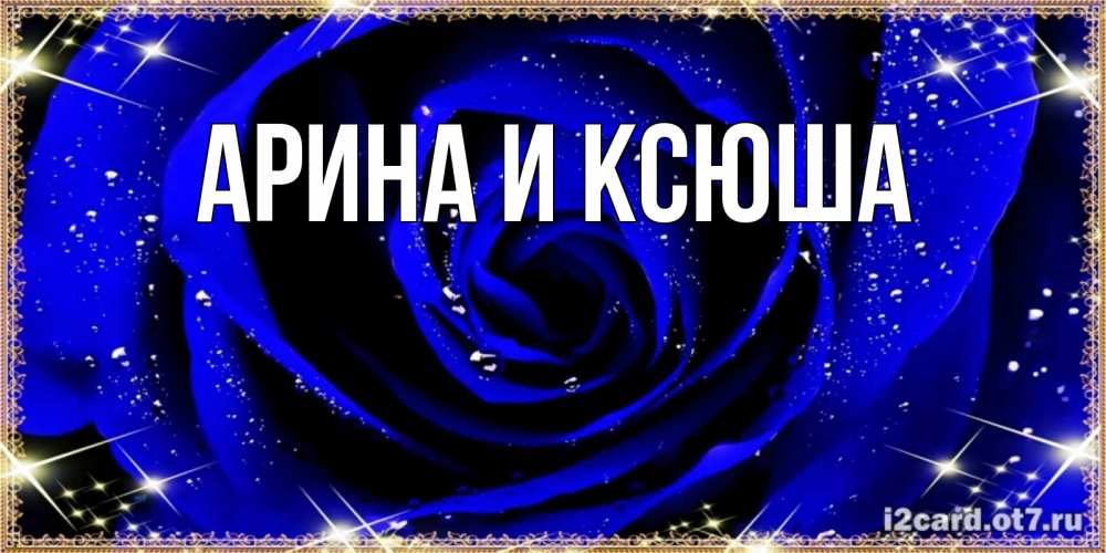 Открытка на каждый день с именем, Арина-и-Ксюша Главная голубые цветы в росе Прикольная открытка с пожеланием онлайн скачать бесплатно 
