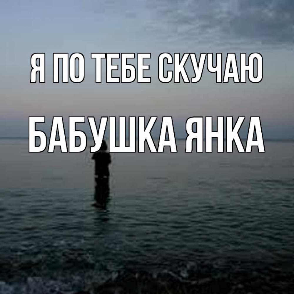 Открытка на каждый день с именем, Бабушка-Янка Я по тебе скучаю скука Прикольная открытка с пожеланием онлайн скачать бесплатно 