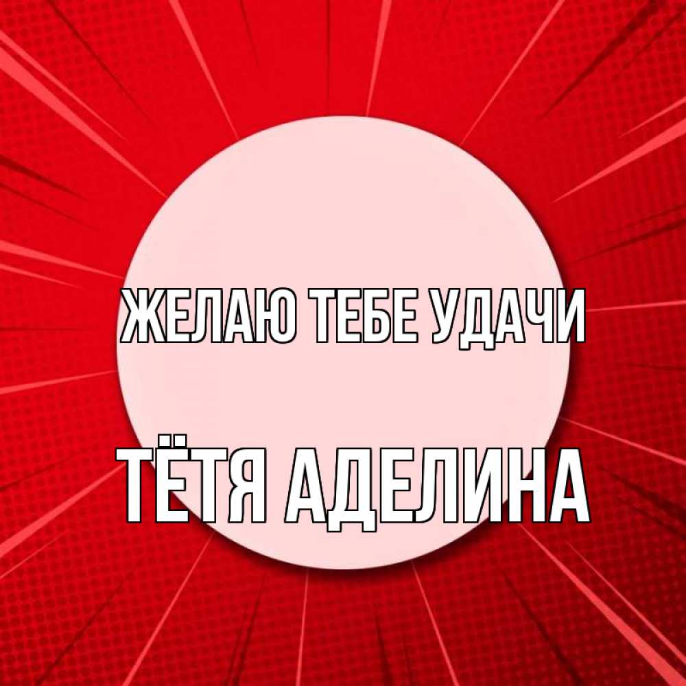 Открытка на каждый день с именем, Тётя-Аделина Желаю тебе удачи розовая кнопка Прикольная открытка с пожеланием онлайн скачать бесплатно 
