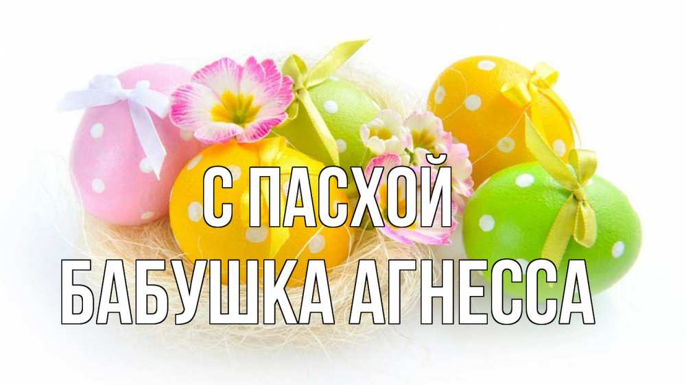 Открытка на каждый день с именем, Бабушка-Агнесса С пасхой пасха Прикольная открытка с пожеланием онлайн скачать бесплатно 