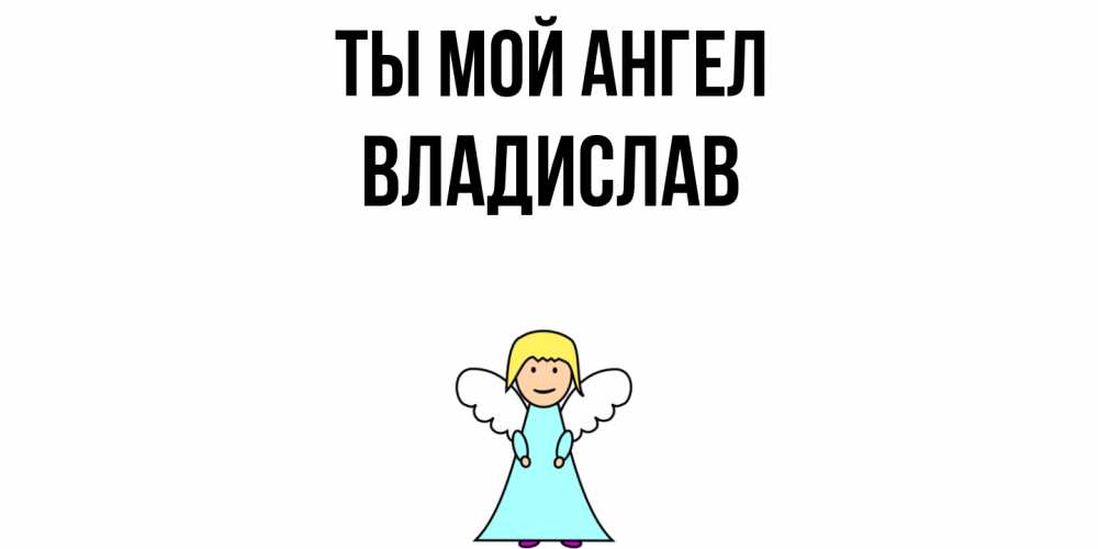 Открытка на каждый день с именем, Владислав Ты мой ангел ангел Прикольная открытка с пожеланием онлайн скачать бесплатно 