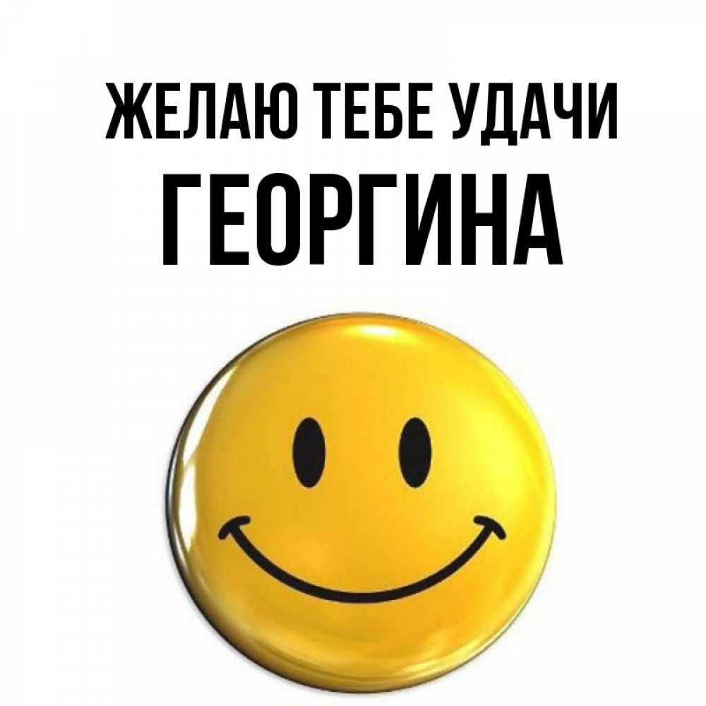 Открытка на каждый день с именем, Георгина Желаю тебе удачи для поднятия настроения открытки на каждый день Прикольная открытка с пожеланием онлайн скачать бесплатно 