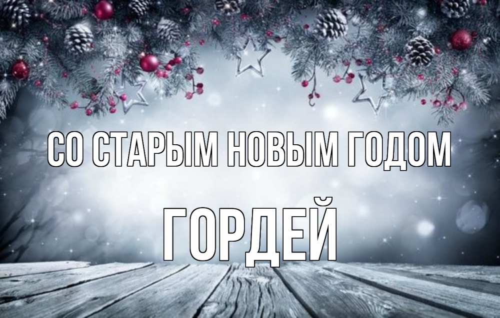 Открытка на каждый день с именем, Гордей Со старым новым годом старый новый год Прикольная открытка с пожеланием онлайн скачать бесплатно 