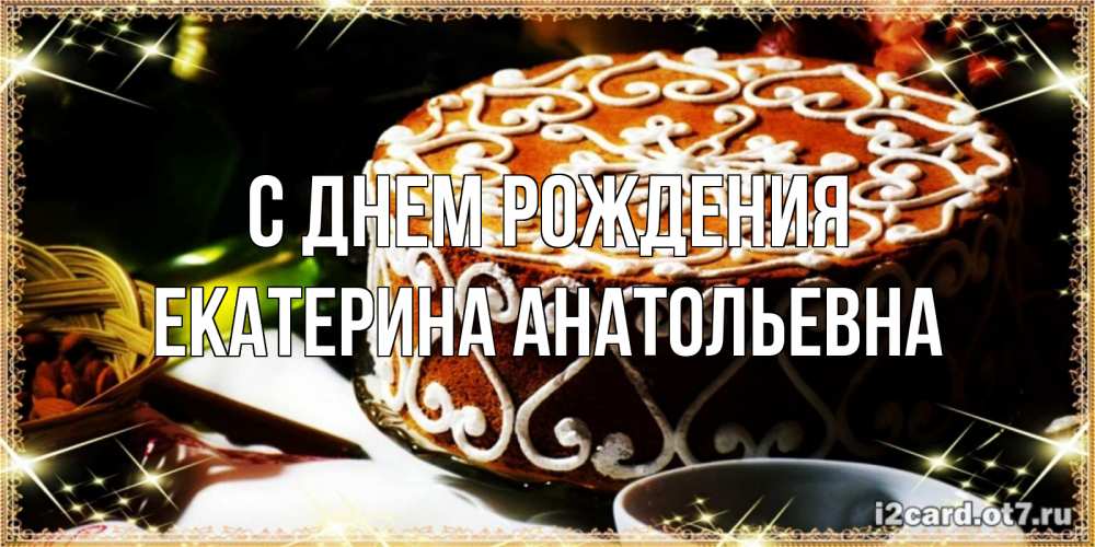 Открытка на каждый день с именем, Екатерина-Анатольевна С днем рождения открытка с тортом на день рождения Прикольная открытка с пожеланием онлайн скачать бесплатно 