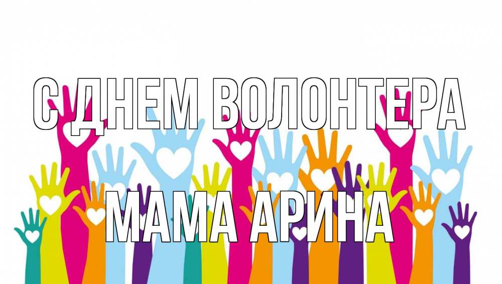 Открытка на каждый день с именем, Мама-Арина С днем волонтера С днем волонтера Прикольная открытка с пожеланием онлайн скачать бесплатно 