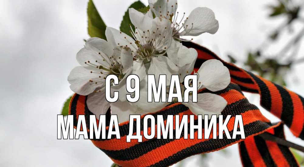 Открытка на каждый день с именем, Мама-Доминика С 9 мая 9 мая Прикольная открытка с пожеланием онлайн скачать бесплатно 