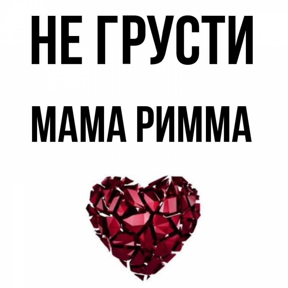 Открытка на каждый день с именем, Мама-Римма Не грусти рубиновое сердечко Прикольная открытка с пожеланием онлайн скачать бесплатно 