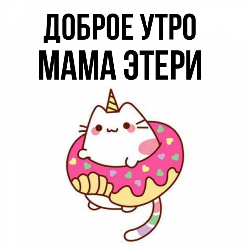 Открытка на каждый день с именем, Мама-Этери Доброе утро кот в бублике Прикольная открытка с пожеланием онлайн скачать бесплатно 
