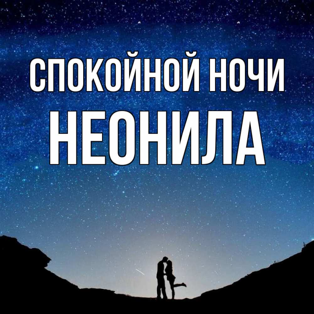 Открытка на каждый день с именем, Неонила Спокойной ночи звездное небо и люди Прикольная открытка с пожеланием онлайн скачать бесплатно 