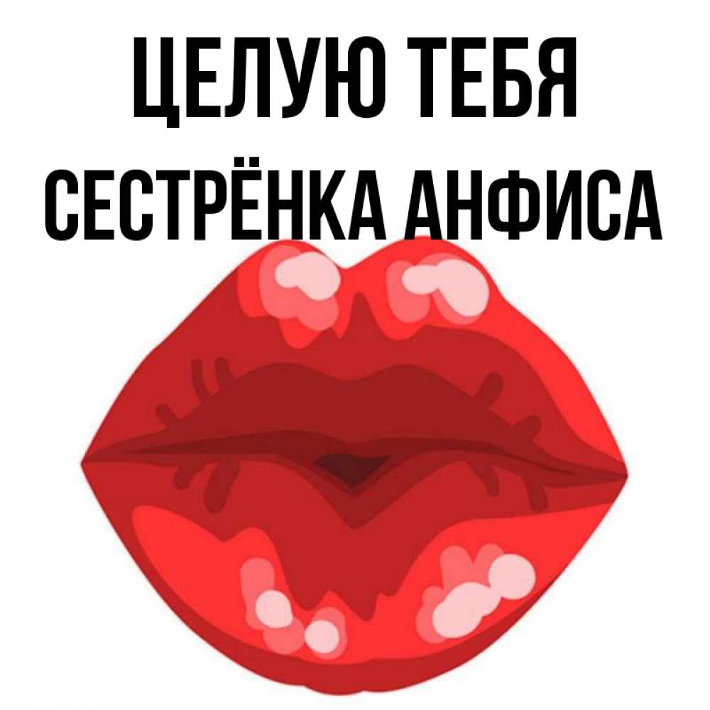 Открытка на каждый день с именем, Сестрёнка-Анфиса Целую тебя отправить открытку с поцелуем бесплатно и скачать для парня Прикольная открытка с пожеланием онлайн скачать бесплатно 