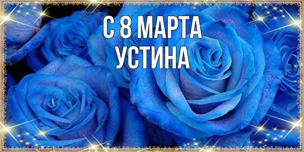 Открытка на каждый день с именем, Устина С 8 МАРТА как поздравить женщину на 8 марта. Конечно же нужно подарить ей открытку с нашего сайта Прикольная открытка с пожеланием онлайн скачать бесплатно 