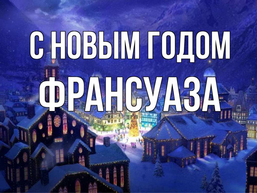 Открытка на каждый день с именем, Франсуаза С новым годом новый год Прикольная открытка с пожеланием онлайн скачать бесплатно 