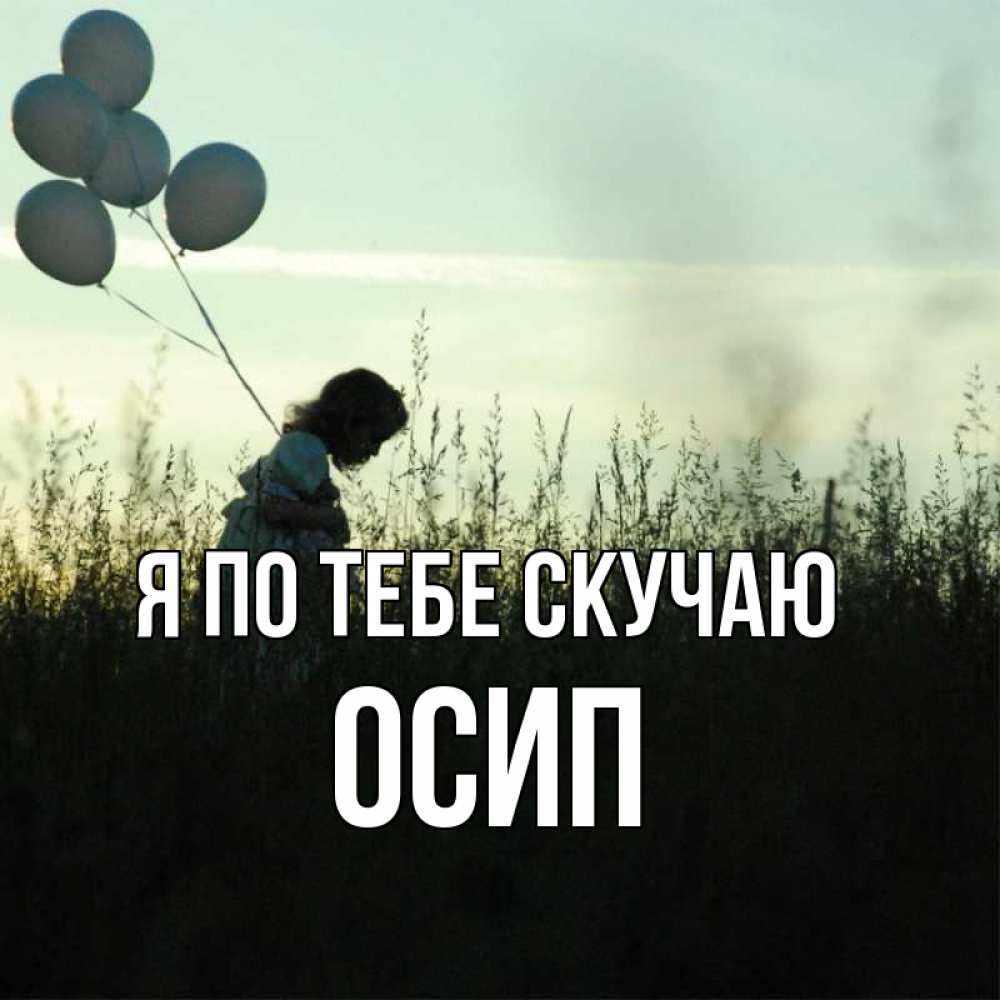Открытка на каждый день с именем, Осип Я по тебе скучаю приходи ко мне и давай дружить Прикольная открытка с пожеланием онлайн скачать бесплатно 