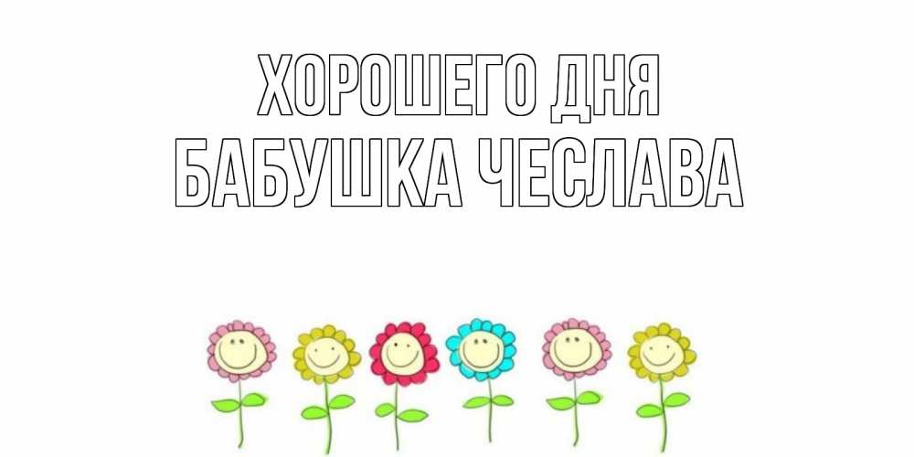 Открытка на каждый день с именем, Бабушка-Чеслава Хорошего дня открытка на каждый день позитивного дня Прикольная открытка с пожеланием онлайн скачать бесплатно 