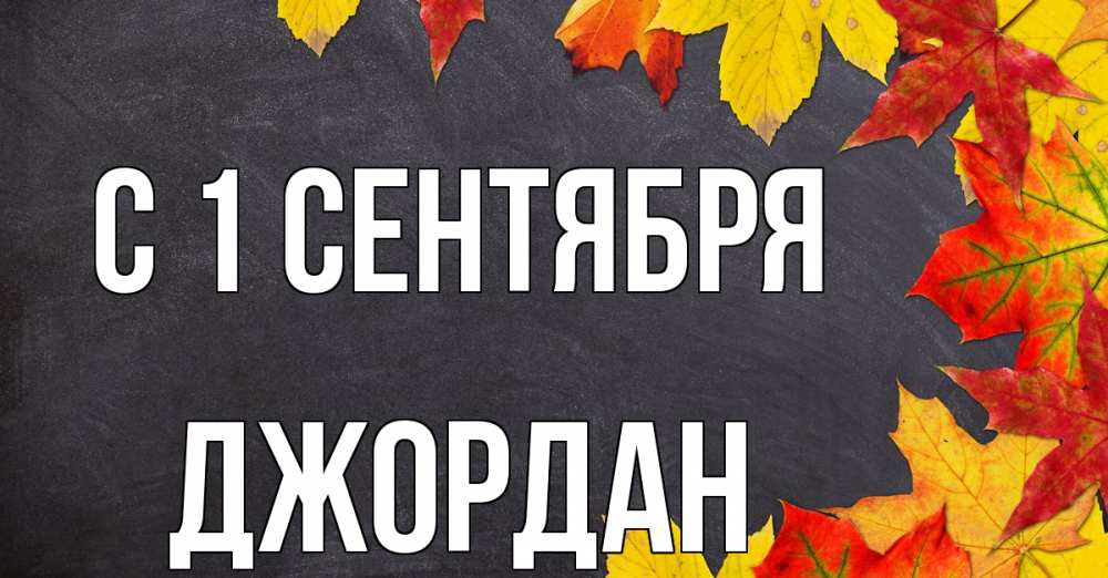 Открытка на каждый день с именем, Джордан С 1 сентября с днем знаний Прикольная открытка с пожеланием онлайн скачать бесплатно 