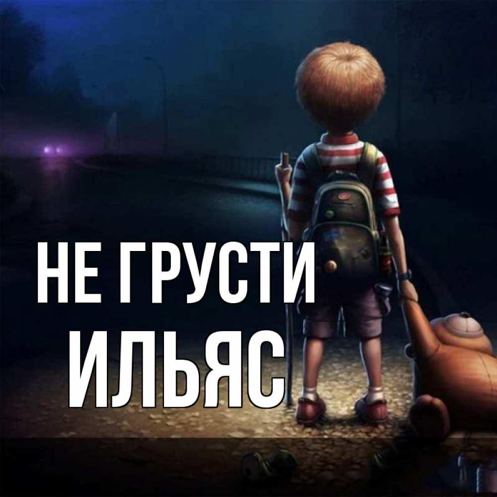 Открытка на каждый день с именем, Ильяс Не грусти мишка рюкзак ребенок Прикольная открытка с пожеланием онлайн скачать бесплатно 