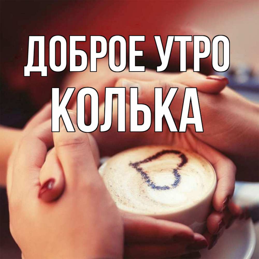 Открытка на каждый день с именем, Колька Доброе утро мы навсегда вместе Прикольная открытка с пожеланием онлайн скачать бесплатно 