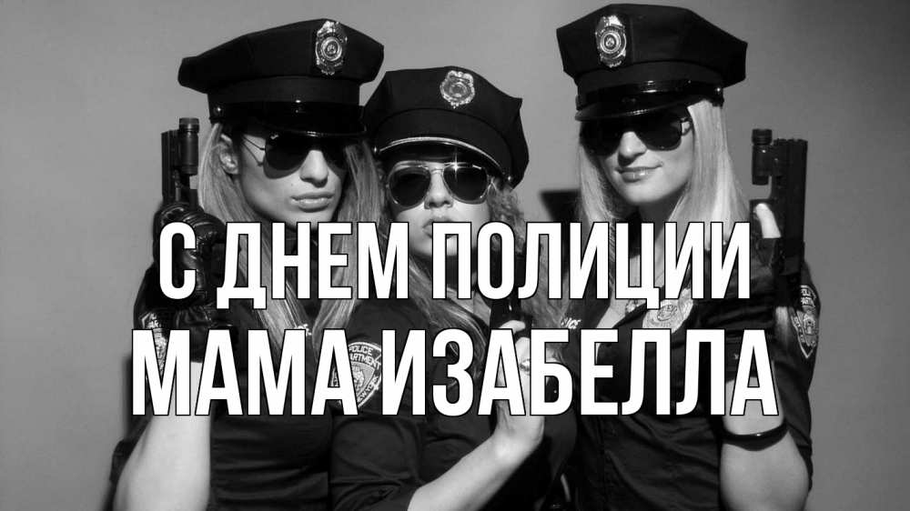 Открытка на каждый день с именем, Мама-Изабелла С днем полиции полиция девушки Прикольная открытка с пожеланием онлайн скачать бесплатно 