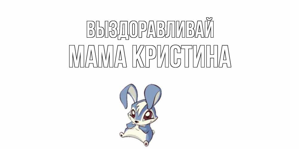 Открытка на каждый день с именем, Мама-Кристина Выздоравливай серый заяц на открытке про выздоравление Прикольная открытка с пожеланием онлайн скачать бесплатно 