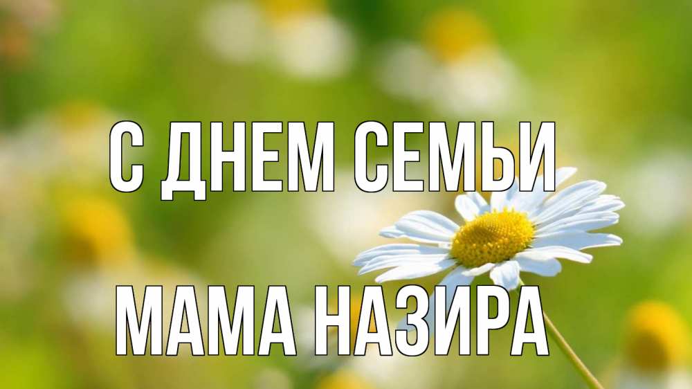 Открытка на каждый день с именем, Мама-Назира С днем семьи с днем семьи  1 Прикольная открытка с пожеланием онлайн скачать бесплатно 