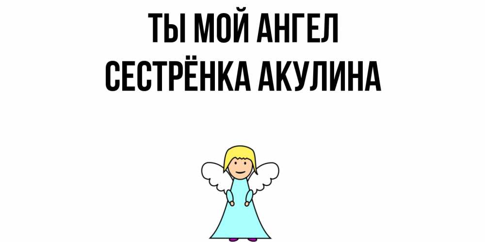 Открытка на каждый день с именем, Сестрёнка-Акулина Ты мой ангел ангел Прикольная открытка с пожеланием онлайн скачать бесплатно 