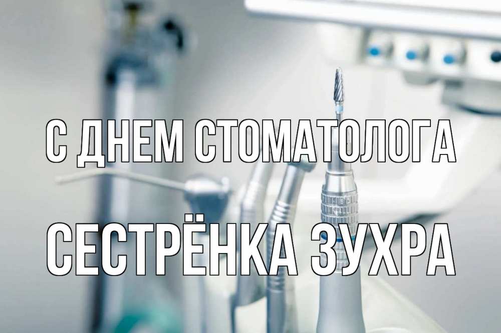Открытка на каждый день с именем, Сестрёнка-Зухра С днем стоматолога с днем стоматолога  1 Прикольная открытка с пожеланием онлайн скачать бесплатно 