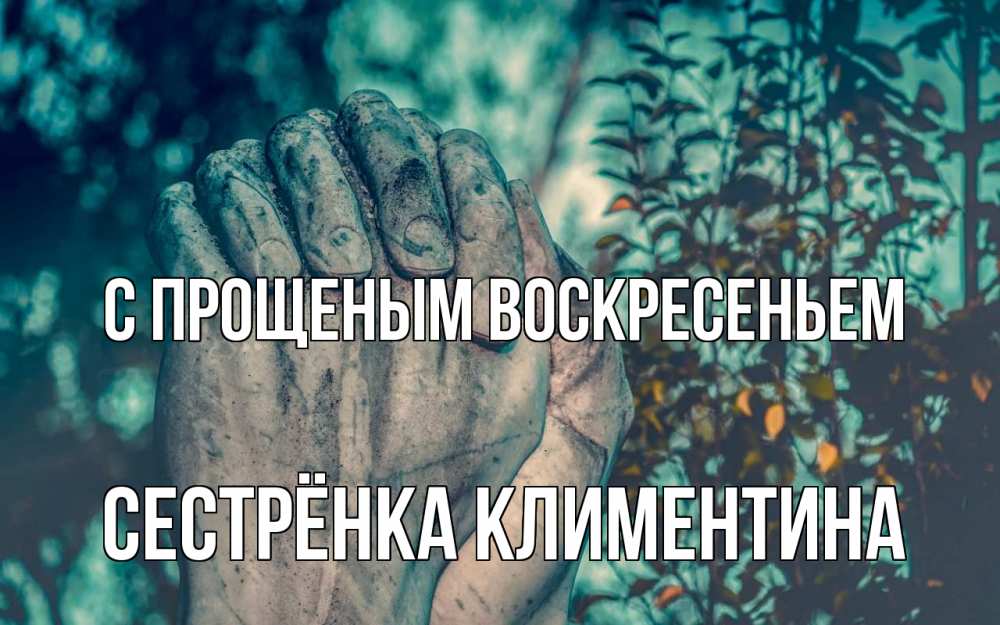 Открытка на каждый день с именем, Сестрёнка-Климентина С прощеным воскресеньем руки Прикольная открытка с пожеланием онлайн скачать бесплатно 