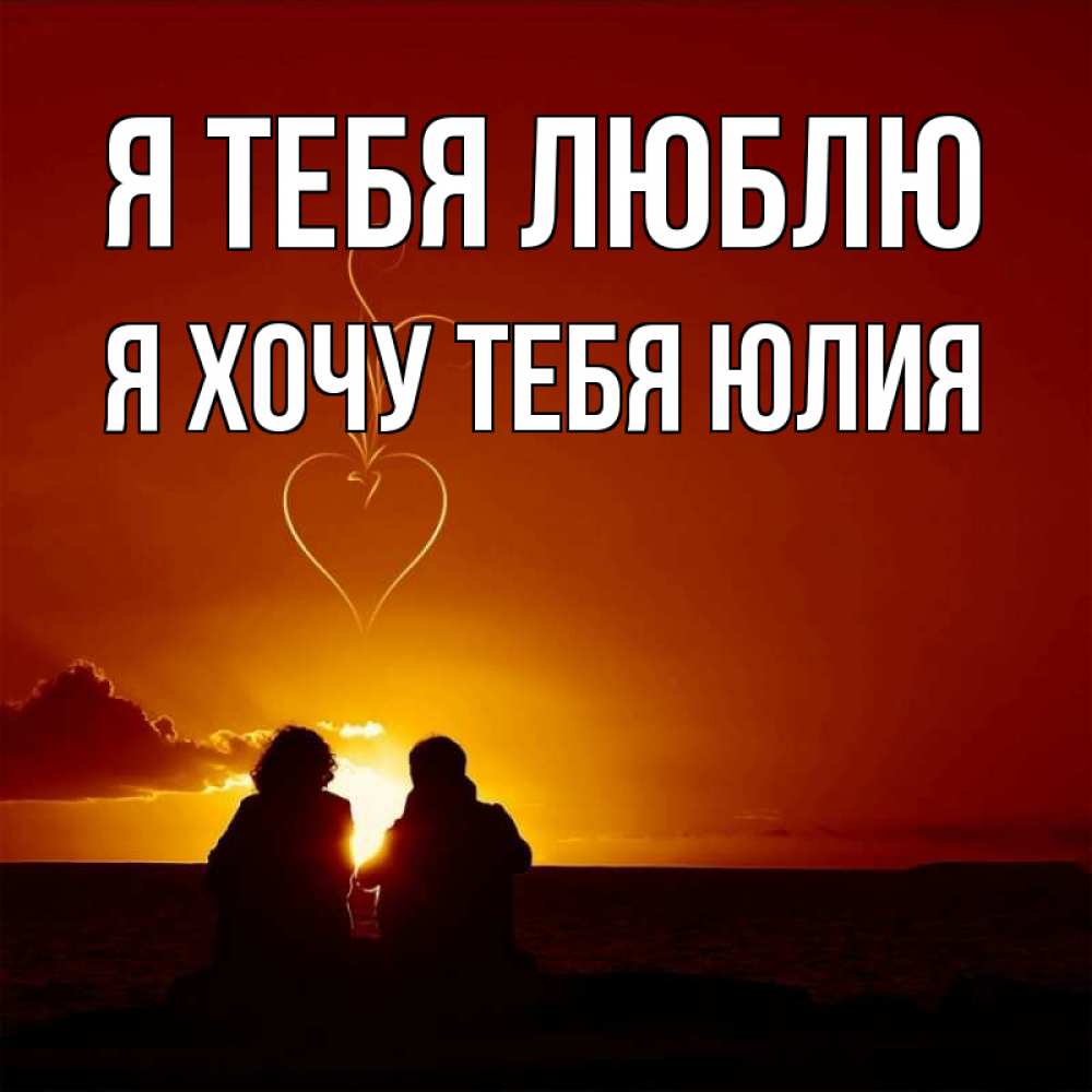 Открытка на каждый день с именем, Я-хочу-тебя-Юлия Я тебя люблю небо Прикольная открытка с пожеланием онлайн скачать бесплатно 