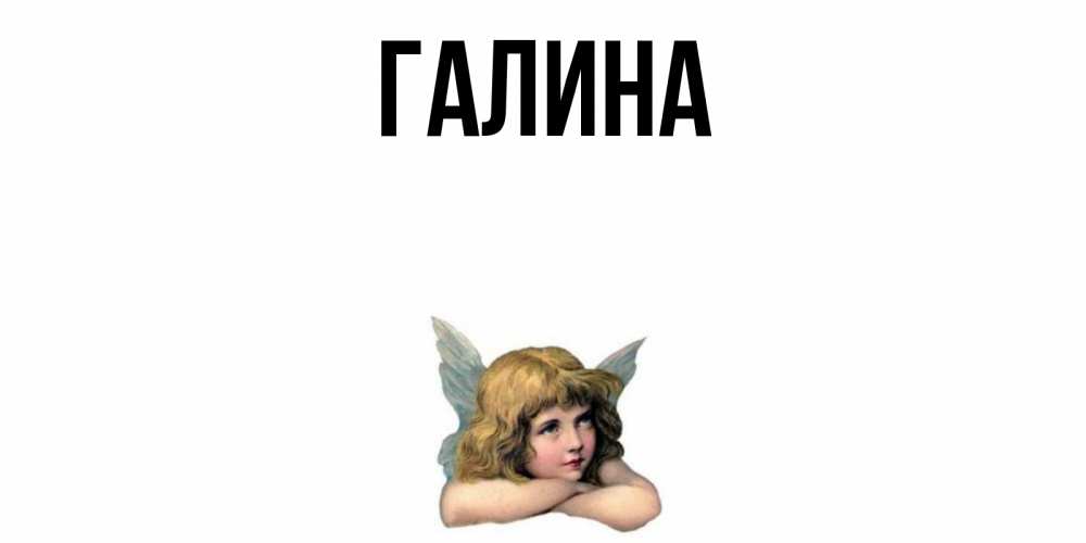 Открытка на каждый день с именем, Галина Главная ангел Прикольная открытка с пожеланием онлайн скачать бесплатно 