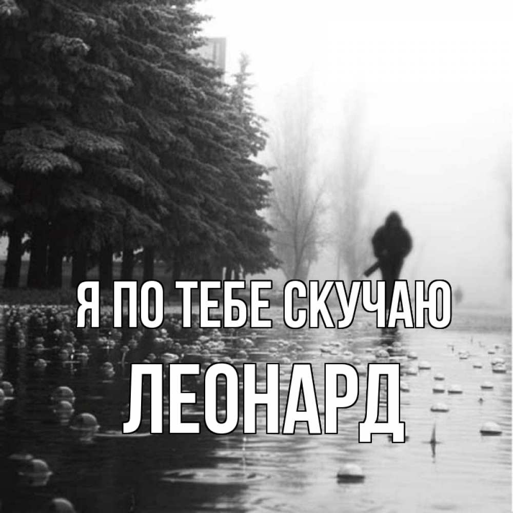 Открытка на каждый день с именем, Леонард Я по тебе скучаю приходи Прикольная открытка с пожеланием онлайн скачать бесплатно 