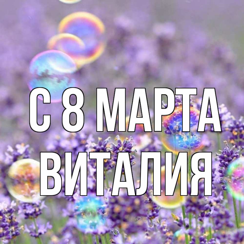Открытка на каждый день с именем, Виталия С 8 марта цветы Прикольная открытка с пожеланием онлайн скачать бесплатно 
